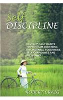 Self-Discipline: Develop Daily Habits to Program your Mind, Build Mental Toughness, Self-confidence and Will Power