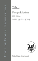 Code of Federal Regulations Title 22 Foreign Relations 2020 Edition Vol 5/6 [§127.1 - §305.8]