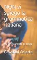 NON vi spiego la grammatica italiana: Ma la imparerete lo stesso