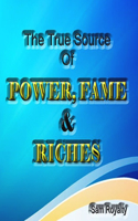 The True Source of Power, Fame, & Riches