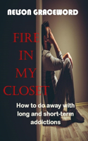Fire in My Closet: How to do away with long and short-term addictions