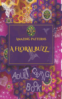 Amazing Patterns A Floral Buzz: Adult coloring book, Stress relief Coloring Pages. Coloring Your world with Flora. Motivational Inspirational Mindful(An Artistic Quest: A Journey to Inspire and Uplift)