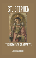 St. Stephen: The Fiery Faith of a Martyr