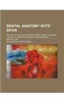 Dental Anatomy Note Book; For Use in Conjunction with Tomes' Dental Anatomy, the South Kensington Museum and Personal Instruction