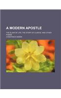A Modern Apostle; The Elixir of Life the Story of Clarice and Other Poems