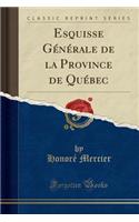 Esquisse GÃ©nÃ©rale de la Province de QuÃ©bec (Classic Reprint)