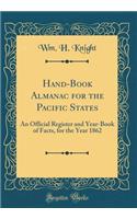 Hand-Book Almanac for the Pacific States: An Official Register and Year-Book of Facts, for the Year 1862 (Classic Reprint)