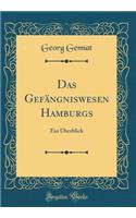 Das GefÃ¤ngniswesen Hamburgs: Ein Ã?berblick (Classic Reprint)