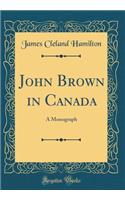 John Brown in Canada: A Monograph (Classic Reprint): A Monograph (Classic Reprint)