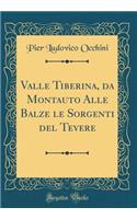 Valle Tiberina, da Montauto Alle Balze le Sorgenti del Tevere (Classic Reprint)