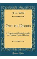 Out of Doors: A Selection of Original Articles on Practical Natural History (Classic Reprint)