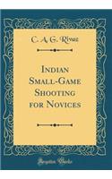 Indian Small-Game Shooting for Novices (Classic Reprint)