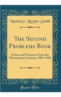 The Second Problems Book: Prizes and Proximes From the Westminster Gazette, 1908-1909 (Classic Reprint)
