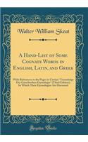 A Hand-List of Some Cognate Words in English, Latin, and Greek: With References to the Pages in Curtius' "Grundzüge Der Griechischen Etymologie" (Third Edition), In Which Their Etymologies Are Discussed (Classic Reprint)