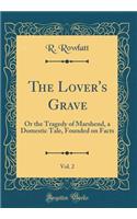 The Lover's Grave, Vol. 2: Or the Tragedy of Marshend, a Domestic Tale, Founded on Facts (Classic Reprint)