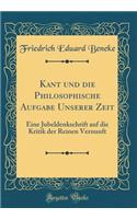 Kant und die Philosophische Aufgabe Unserer Zeit: Eine Jubeldenkschrift auf die Kritik der Reinen Vernunft (Classic Reprint)