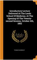 Introductory Lecture Delivered At The Leeds School Of Medicine, At The Opening Of The Twenty-second Session, October 4th, 1852