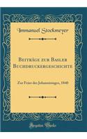 BeitrÃ¤ge Zur Basler Buchdruckergeschichte: Zur Feier Des Johannistages, 1840 (Classic Reprint)