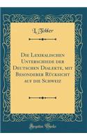 Die Lexikalischen Unterschiede Der Deutschen Dialekte, Mit Besonderer RÃ¼cksicht Auf Die Schweiz (Classic Reprint)