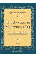 The Analectic Magazine, 1815, Vol. 5: Containing Selections from Foreign Reviews and Magazines, Together with Original Miscellaneous Compositions (Classic Reprint)