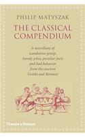 Philip Matyszak's Classical Compendium: A Miscellany of Scandalous Gossip, Bawdy Jokes, Peculiar Facts, and Bad Behavior from the Ancient Greeks and Romans