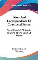 Diary And Correspondence Of Count Axel Fersen: Grand-Marshal Of Sweden Relating To The Court Of France
