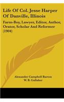 Life Of Col. Jesse Harper Of Danville, Illinois