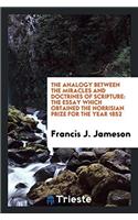 The Analogy Between the Miracles and Doctrines of Scripture: The Essay which Obtained the Norrisian Prize for the Year 1852