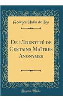 de l'IdentitÃ© de Certains MaÃ®tres Anonymes (Classic Reprint)