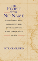 The People with No Name: Ireland's Ulster Scots, America's Scots Irish, and the Creation of a British Atlantic World, 1689-1764(English)
