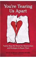 You're Tearing Us Apart: Twenty Ways We Wreck Our Relationships and Strategies to Repair Them