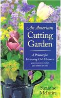 American Cutting Garden: A Primer for Growing Cut Flowers Where Summers Are Hot and Winters Are Cold