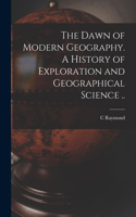 Dawn of Modern Geography. A History of Exploration and Geographical Science ..