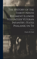 History of the Thirty-Ninth Regiment Illinois Volunteer Veteran Infantry, (Yates Phalanx.) in Th