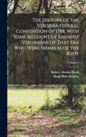 History of the Virginia Federal Convention of 1788, With Some Account of Eminent Virginians of That era who Were Members of the Body; Volume 1