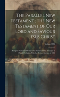 The Parallel New Testament; The New Testament of Our Lord and Saviour Jesus Christ