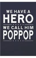 We Have A Hero We Call Him Poppop: Family life grandpa dad men father's day gift love marriage friendship parenting wedding divorce Memory dating Journal Blank Lined Note Book