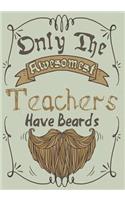 Only The Awesomest Teachers Have Beards: Teacher Thank You Gifts 7 x 10 Lined Notebook Work Book, Planner, Journal, Diary 108 Pages teacher appreciation gifts(1 Appreciation Gift School)