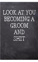 Look At You Becoming A Groom And Shit: College Ruled Notebook 120 Lined Pages 6 x 9 Inches Perfect Funny Gag Gift Joke Journal, Diary, Subject Composition Book With A Soft And Sturdy Matt