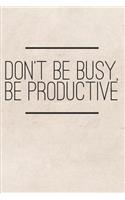 Don't Be Busy Be Productive: Time management notebook for making the best use of time (6x9 Journals for Managing Time)
