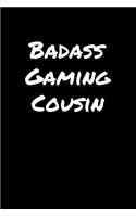 Badass Gaming Cousin: A soft cover blank lined journal to jot down ideas, memories, goals, and anything else that comes to mind.