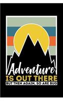 Adventure is Out There But Then Again, So Are Bug