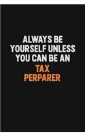 Always Be Yourself Unless You Can Be A Tax Perparer