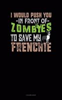 I Would Push You In Front Of Zombies To Save My Frenchie: 5 Column Ledger(1196 5 Column Ledger)