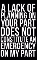 A Lack of Planning on Your Part Does Not Constitute an Emergency on My Part