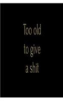 Too Old to Give a Shit