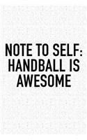 Note To Self: Handball Is Awesome: A 6x9 Inch Matte Softcover Diary Notebook With 120 Blank Lined Pages And A Funny Sports Fanatic Cover Slogan