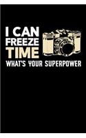 I Can Freeze Time What's Your Superpower: Photography Journal, Photographer Notebook, Photography Gifts, Photographer Birthday Present, Camera, For Photographer School, Funny Photographer In