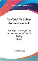 The Trial of Robert Thomas Crossfield: For High Treason, at the Sessions House in the Old Bailey (1796)