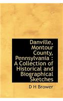 Danville, Montour County, Pennsylvania: A Collection of Historical and Biographical Sketches